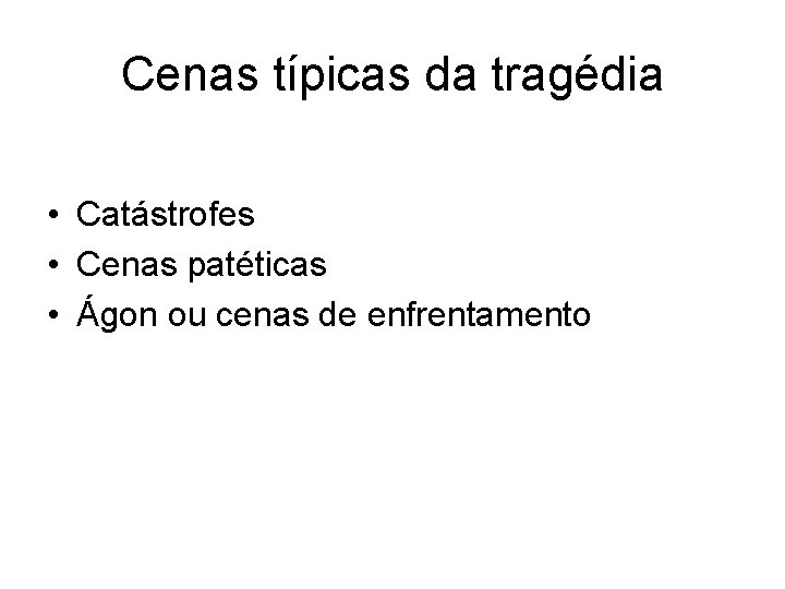 Cenas típicas da tragédia • Catástrofes • Cenas patéticas • Ágon ou cenas de