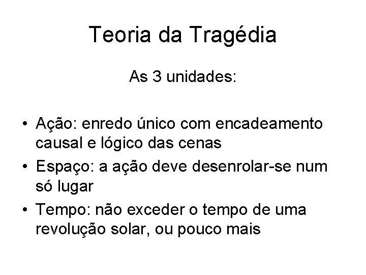 Teoria da Tragédia As 3 unidades: • Ação: enredo único com encadeamento causal e