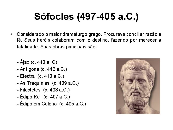 Sófocles (497 -405 a. C. ) • Considerado o maior dramaturgo grego. Procurava conciliar