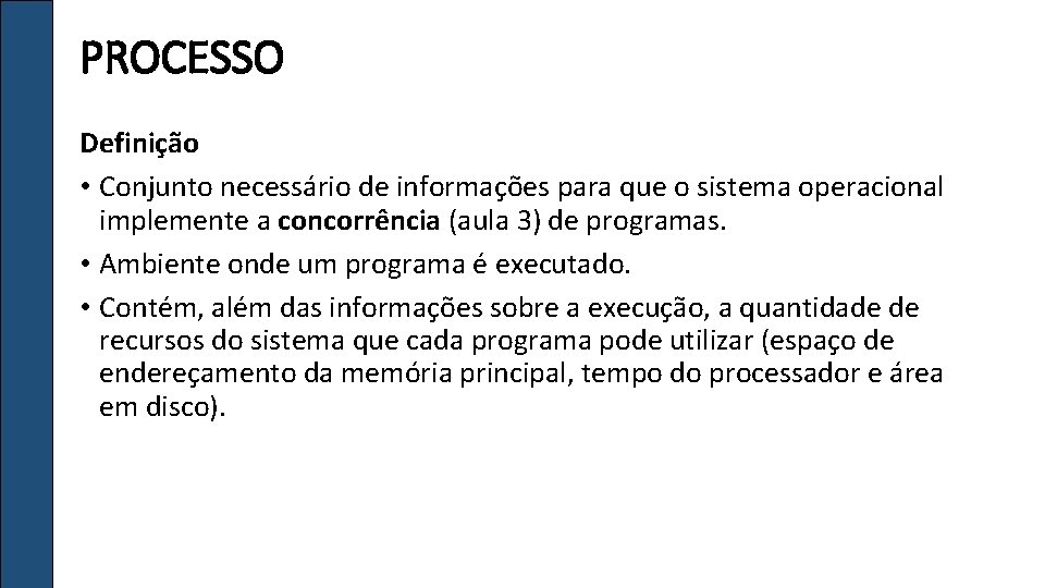 PROCESSO Definição • Conjunto necessário de informações para que o sistema operacional implemente a