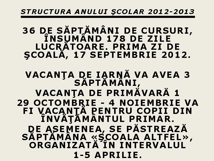 STRUCTURA ANULUI ŞCOLAR 2012 -2013 36 DE SĂPTĂM NI DE CURSURI, ÎNSUM ND 178 STRUCTURA ANULUI ŞCOLAR 2012 -2013 36 DE SĂPTĂM NI DE CURSURI, ÎNSUM ND 178