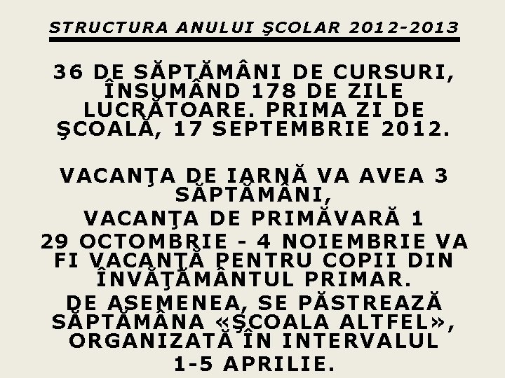 STRUCTURA ANULUI ŞCOLAR 2012 -2013 36 DE SĂPTĂM NI DE CURSURI, ÎNSUM ND 178