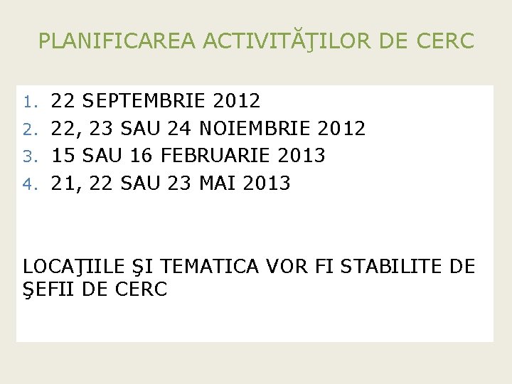 PLANIFICAREA ACTIVITĂŢILOR DE CERC 1. 22 SEPTEMBRIE 2012 2. 22, 23 SAU 24 NOIEMBRIE PLANIFICAREA ACTIVITĂŢILOR DE CERC 1. 22 SEPTEMBRIE 2012 2. 22, 23 SAU 24 NOIEMBRIE