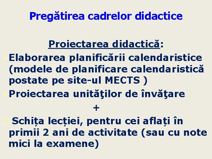 Pregătirea cadrelor didactice Proiectarea didactică: ØElaborarea planificării calendaristice (modele de planificare calendaristică postate pe