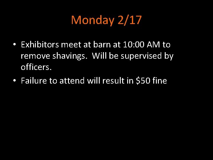 Monday 2/17 • Exhibitors meet at barn at 10: 00 AM to remove shavings.