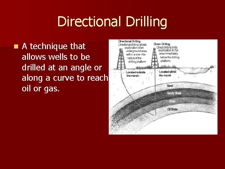 Directional Drilling n A technique that allows wells to be drilled at an angle