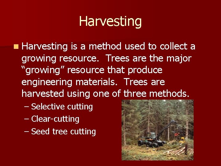 Harvesting n Harvesting is a method used to collect a growing resource. Trees are