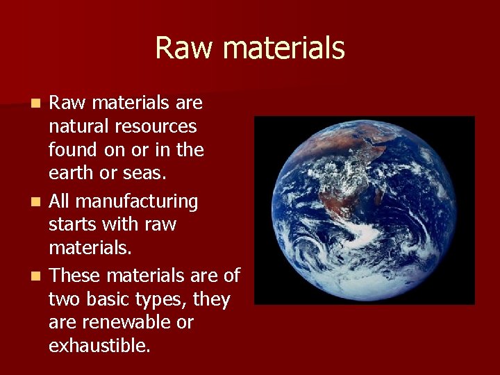 Raw materials are natural resources found on or in the earth or seas. n