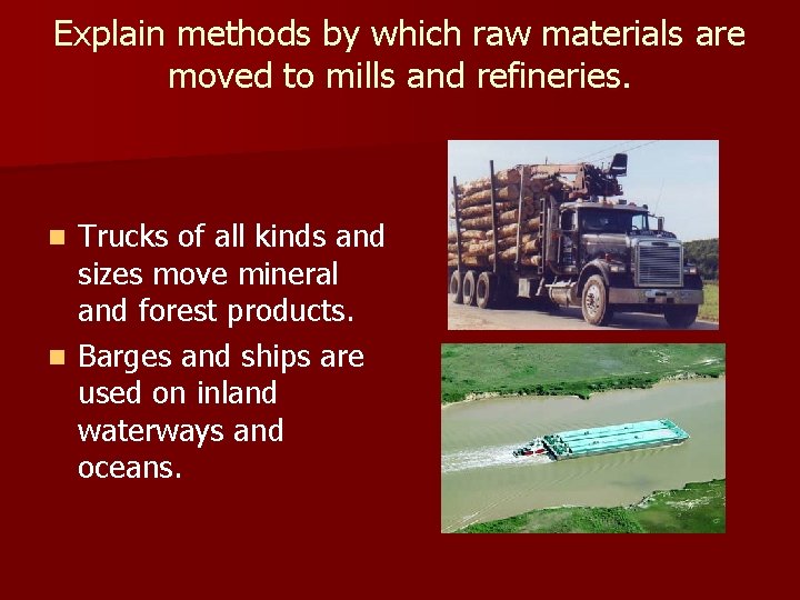 Explain methods by which raw materials are moved to mills and refineries. Trucks of
