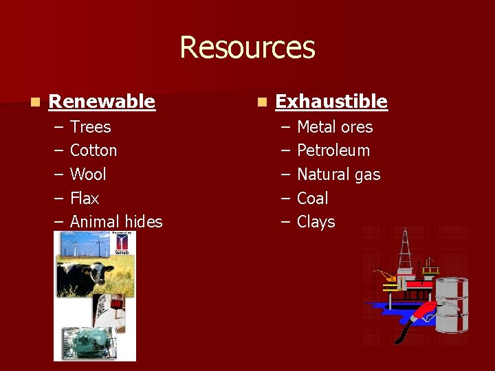 Resources n Renewable – – – Trees Cotton Wool Flax Animal hides n Exhaustible