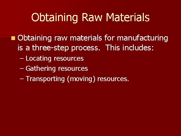 Obtaining Raw Materials n Obtaining raw materials for manufacturing is a three-step process. This
