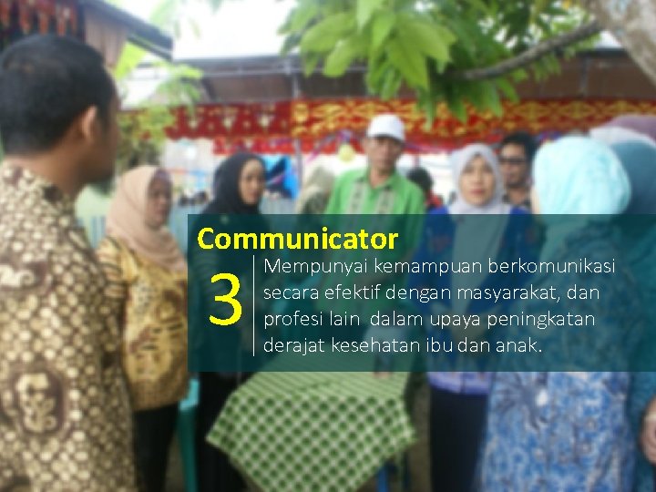 Communicator 3 Mempunyai kemampuan berkomunikasi secara efektif dengan masyarakat, dan profesi lain dalam upaya