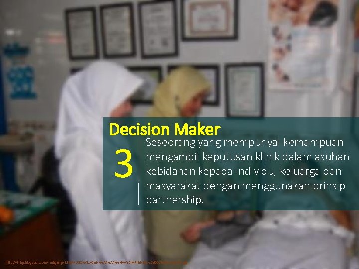 Decision Maker 3 Seseorang yang mempunyai kemampuan mengambil keputusan klinik dalam asuhan kebidanan kepada