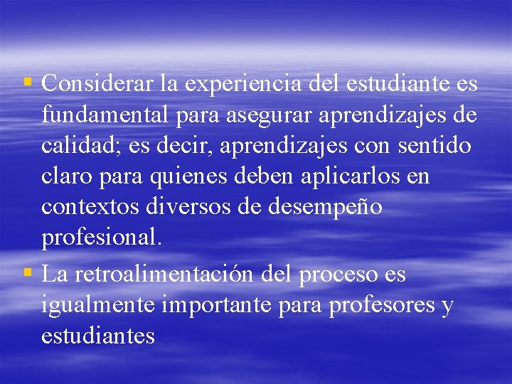 § Considerar la experiencia del estudiante es fundamental para asegurar aprendizajes de calidad; es