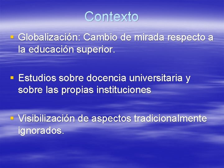 Contexto § Globalización: Cambio de mirada respecto a la educación superior. § Estudios sobre