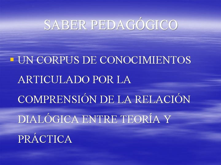 SABER PEDAGÓGICO § UN CORPUS DE CONOCIMIENTOS ARTICULADO POR LA COMPRENSIÓN DE LA RELACIÓN