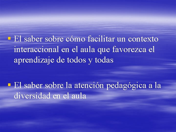 § El saber sobre cómo facilitar un contexto interaccional en el aula que favorezca