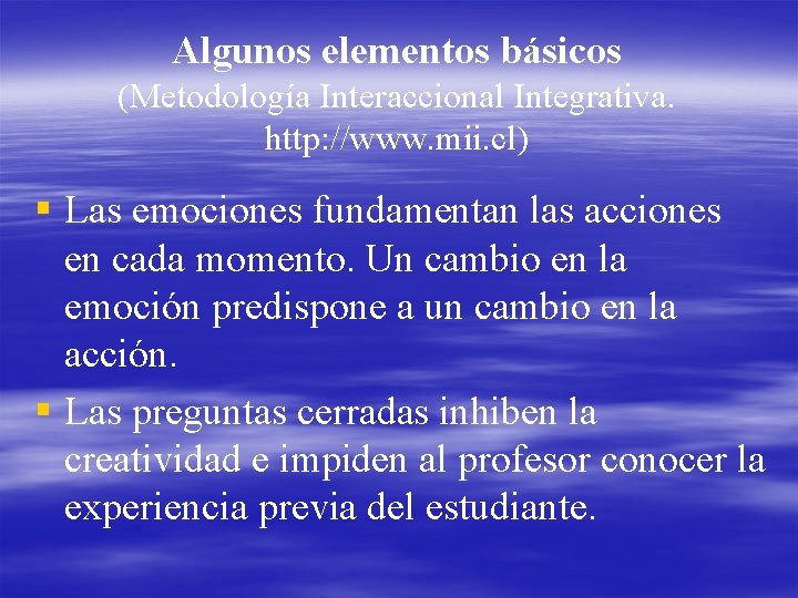 Algunos elementos básicos (Metodología Interaccional Integrativa. http: //www. mii. cl) § Las emociones fundamentan