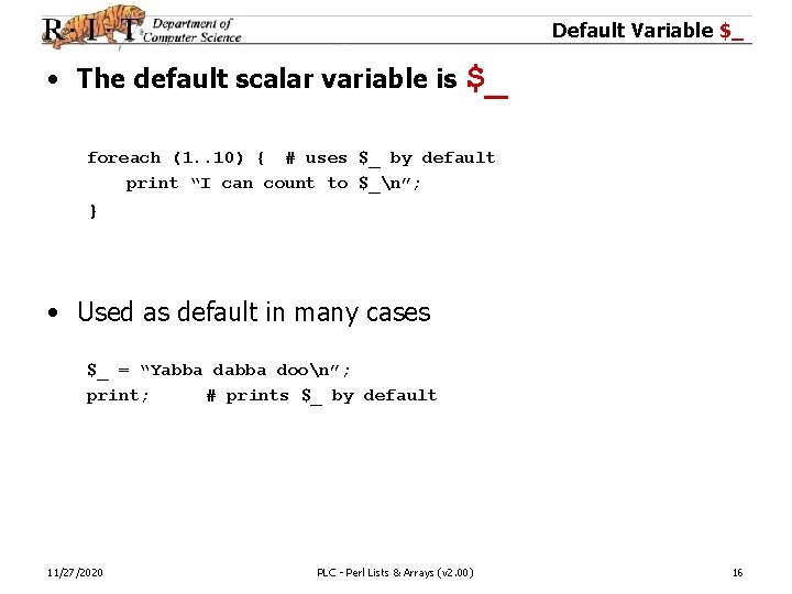 Default Variable $_ • The default scalar variable is $_ foreach (1. . 10)