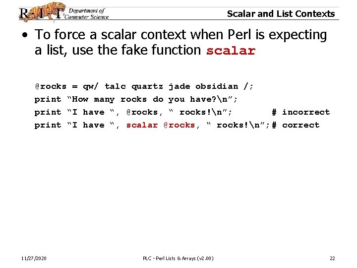 Scalar and List Contexts • To force a scalar context when Perl is expecting