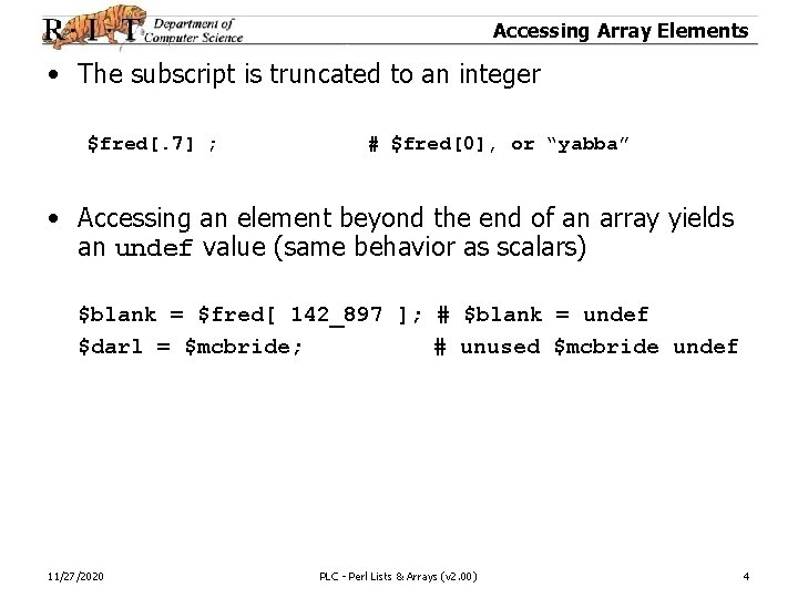 Accessing Array Elements • The subscript is truncated to an integer $fred[. 7] ;