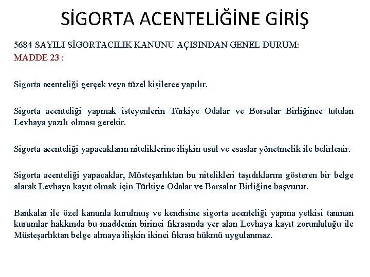 SİGORTA ACENTELİĞİNE GİRİŞ 5684 SAYILI SİGORTACILIK KANUNU AÇISINDAN GENEL DURUM: MADDE 23 : Sigorta