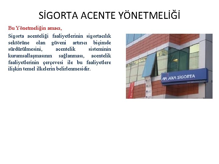 SİGORTA ACENTE YÖNETMELİĞİ Bu Yönetmeliğin amacı, Sigorta acenteliği faaliyetlerinin sigortacılık sektörüne olan güveni artırıcı