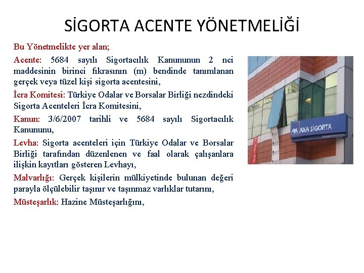 SİGORTA ACENTE YÖNETMELİĞİ Bu Yönetmelikte yer alan; Acente: 5684 sayılı Sigortacılık Kanununun 2 nci