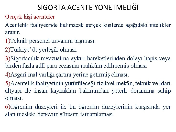 SİGORTA ACENTE YÖNETMELİĞİ Gerçek kişi acenteler Acentelik faaliyetinde bulunacak gerçek kişilerde aşağıdaki nitelikler aranır.