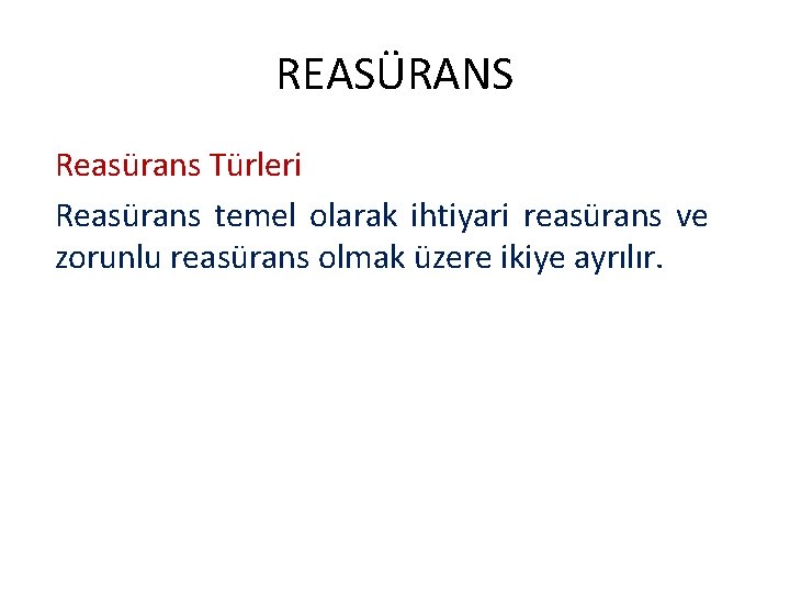 REASÜRANS Reasürans Türleri Reasürans temel olarak ihtiyari reasürans ve zorunlu reasürans olmak üzere ikiye