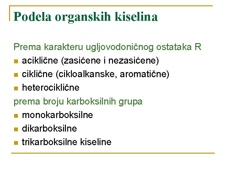 Podela organskih kiselina Prema karakteru ugljovodoničnog ostataka R n aciklične (zasićene i nezasićene) n