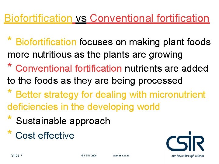 Biofortification vs Conventional fortification * Biofortification focuses on making plant foods more nutritious as