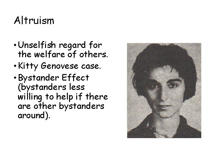 Altruism • Unselfish regard for the welfare of others. • Kitty Genovese case. •