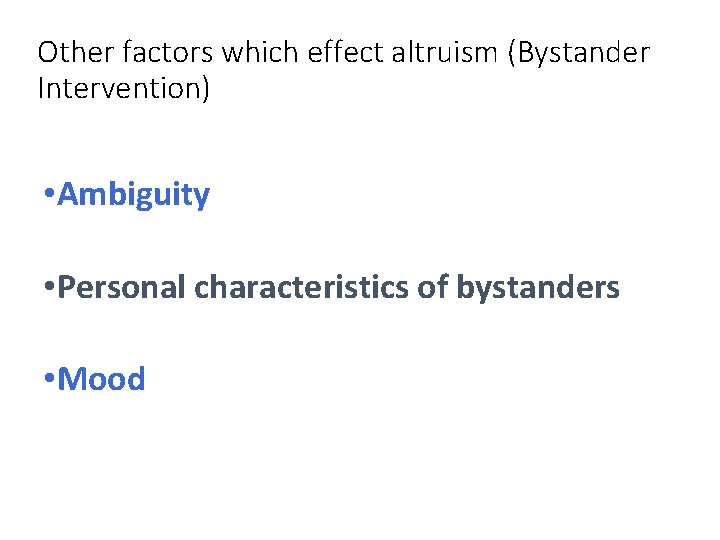Other factors which effect altruism (Bystander Intervention) • Ambiguity • Personal characteristics of bystanders