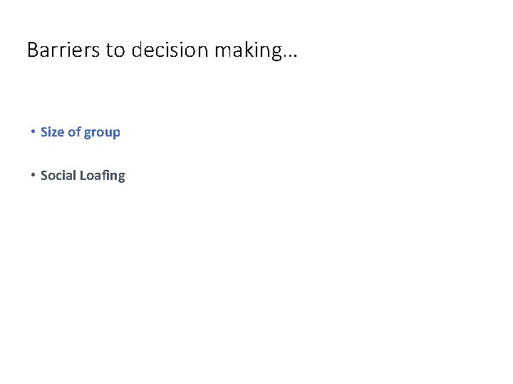Barriers to decision making… • Size of group • Social Loafing 