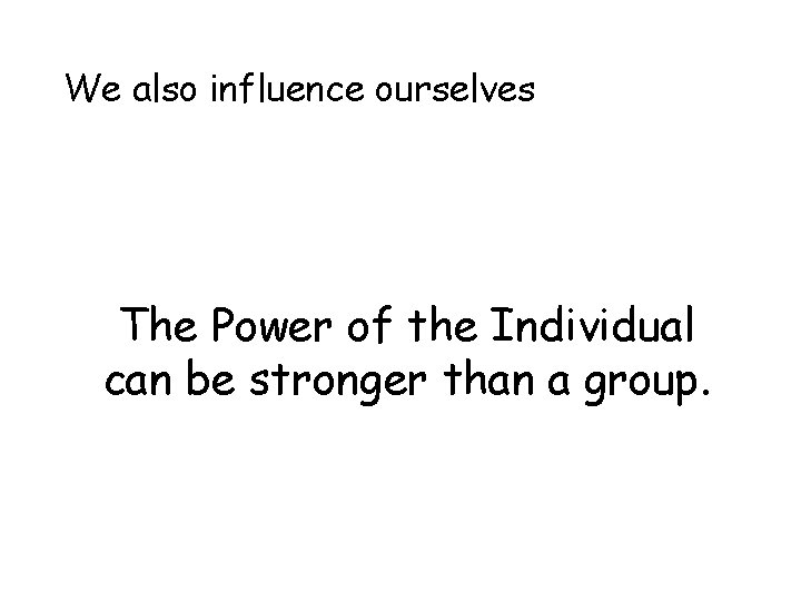 We also influence ourselves The Power of the Individual can be stronger than a