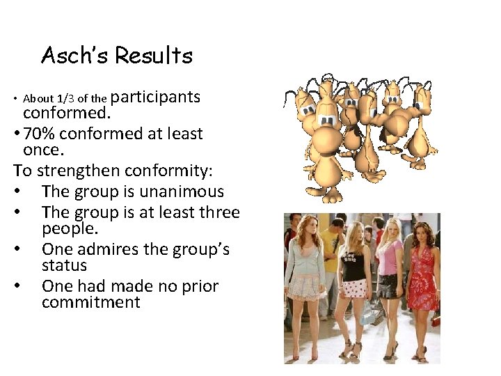 Asch’s Results • About 1/3 of the participants conformed. • 70% conformed at least