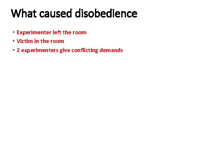 What caused disobedience • Experimenter left the room • Victim in the room •
