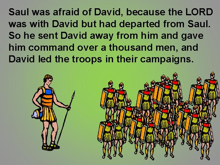 Saul was afraid of David, because the LORD was with David but had departed