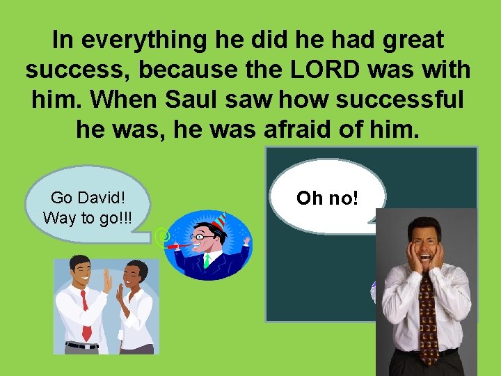 In everything he did he had great success, because the LORD was with him.