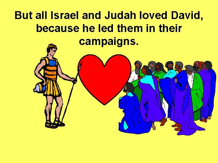 But all Israel and Judah loved David, because he led them in their campaigns.