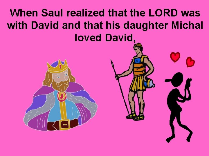 When Saul realized that the LORD was with David and that his daughter Michal