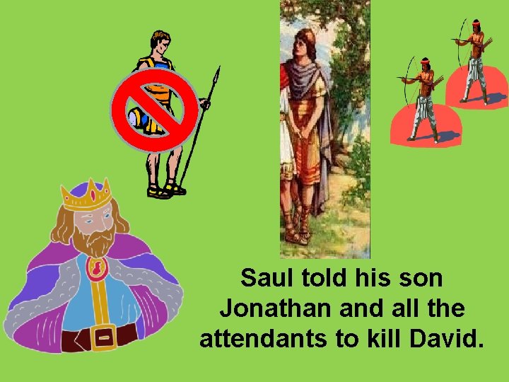 Saul told his son Jonathan and all the attendants to kill David. 