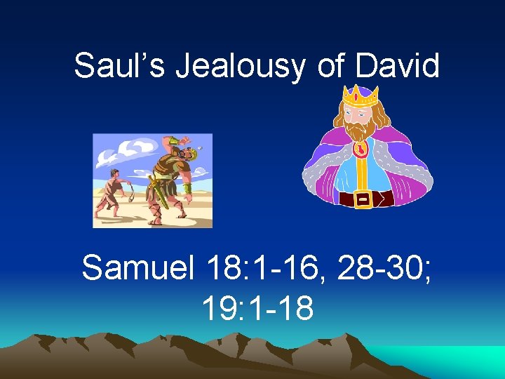 Saul’s Jealousy of David Samuel 18: 1 -16, 28 -30; 19: 1 -18 