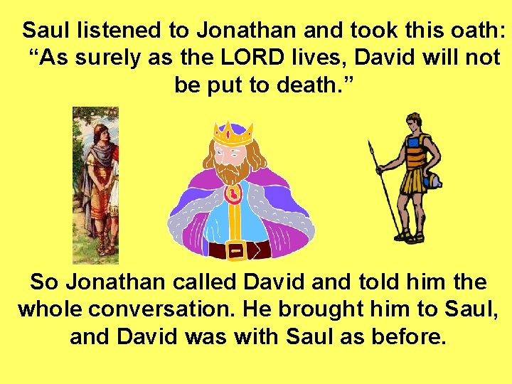 Saul listened to Jonathan and took this oath: “As surely as the LORD lives,