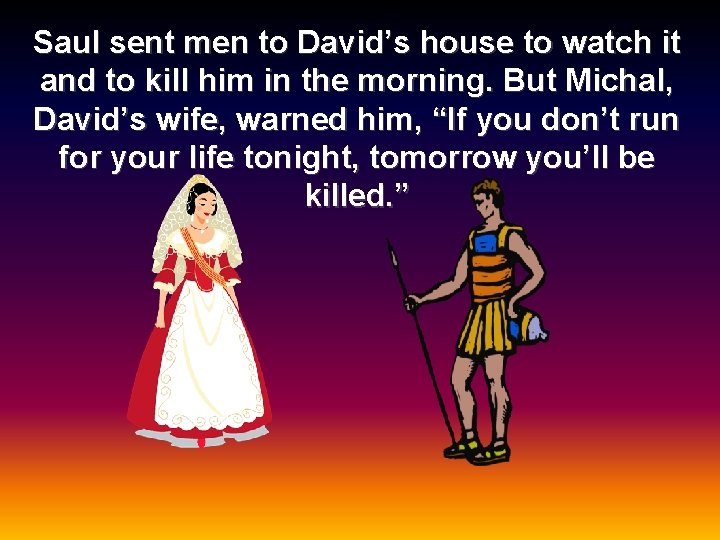 Saul sent men to David’s house to watch it and to kill him in