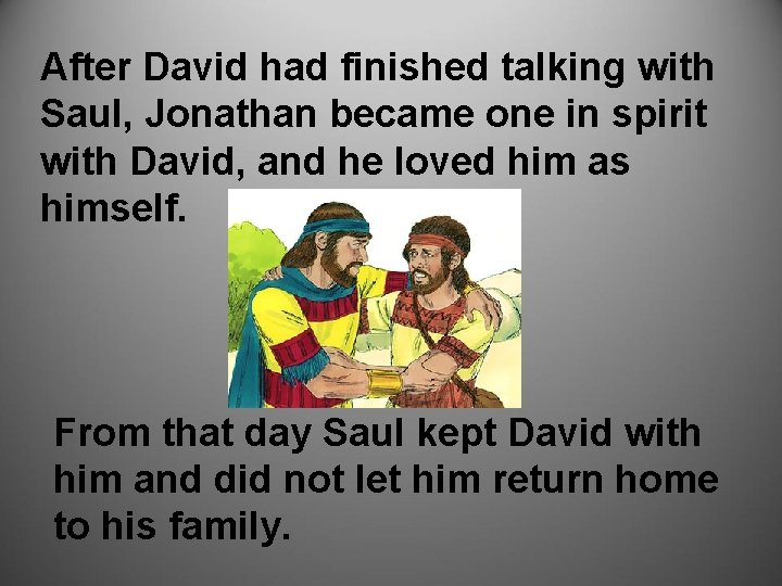 After David had finished talking with Saul, Jonathan became one in spirit with David,