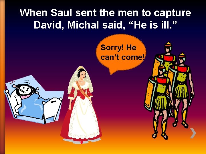 When Saul sent the men to capture David, Michal said, “He is ill. ”