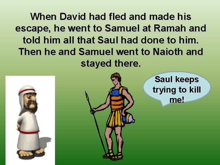 When David had fled and made his escape, he went to Samuel at Ramah