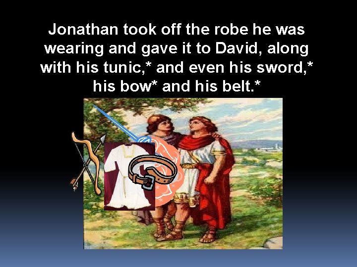 Jonathan took off the robe he was wearing and gave it to David, along